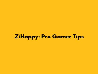ZiHappy: Pro Gamer Tips