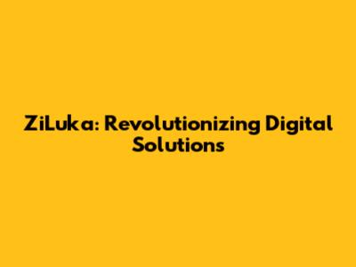 ZiLuka: Revolutionizing Digital Solutions