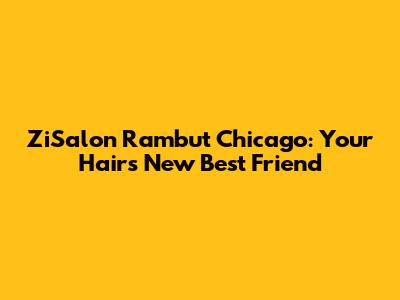 ZiSalon Rambut Chicago: Your Hair's New Best Friend