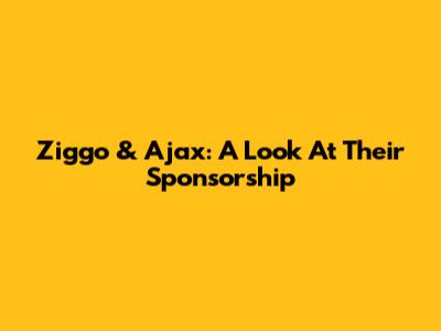 Ziggo & Ajax: A Look At Their Sponsorship