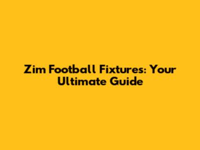 Zim Football Fixtures: Your Ultimate Guide