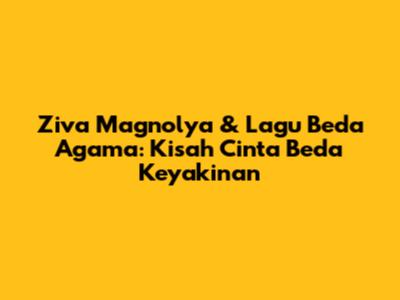 Ziva Magnolya & Lagu Beda Agama: Kisah Cinta Beda Keyakinan