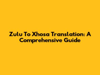 Zulu To Xhosa Translation: A Comprehensive Guide